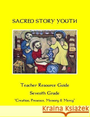 Sacred Story Youth Teacher Resource Guide Seventh Grade: Creation, Presence, Memory & Mercy Fr William M. Watso 9781533611284 Createspace Independent Publishing Platform - książka