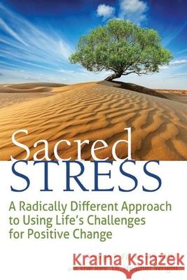 Sacred Stress: A Radically Different Approach to Using Life's Challenges for Positive Change The Rev Dr Heather Wright George Faller 9781594736148 Skylight Paths Publishing - książka