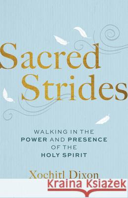 Sacred Strides: Walking in the Power and Presence of the Holy Spirit Xochitl Dixon 9781640703711 Our Daily Bread Publishing - książka