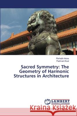 Sacred Symmetry: The Geometry of Harmonic Structures in Architecture Rishabh Arora Padmani Koul 9786207652440 LAP Lambert Academic Publishing - książka