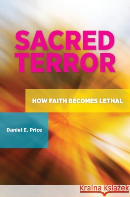 Sacred Terror: How Faith Becomes Lethal Daniel E. Price 9780313386381 Praeger - książka