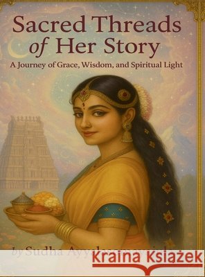 Sacred Threads of Her Story: A Journey of Grace, Wisdom, and Spiritual Light Sudha Ayyalasomayajula 9798902962953 Notion Press - książka