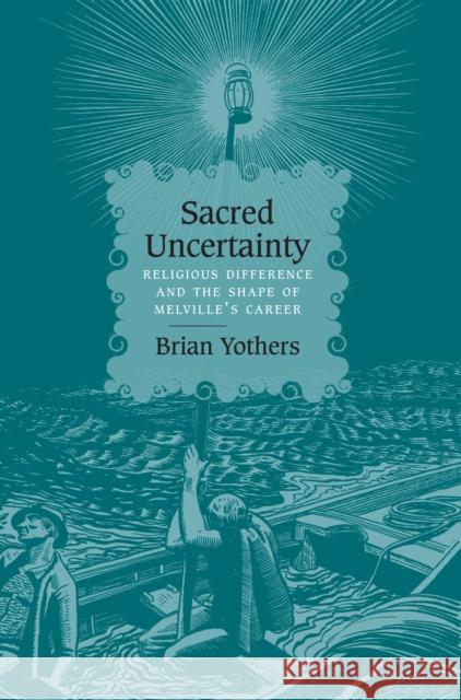 Sacred Uncertainty: Religious Difference and the Shape of Melville's Career Brian Yothers 9780810131798 Northwestern University Press - książka