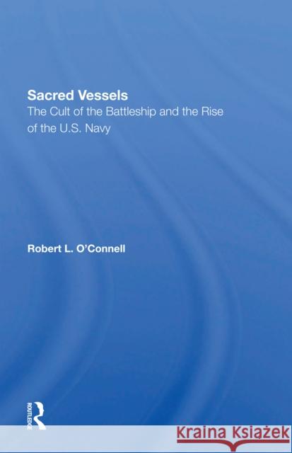 Sacred Vessels: The Cult of the Battleship and the Rise of the U.S. Navy Robert L. O'Connell 9780367301996 Routledge - książka