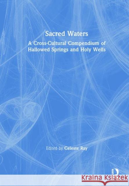 Sacred Waters: A Cross-Cultural Compendium of Hallowed Springs and Holy Wells Celeste Ray 9780367445126 Routledge - książka