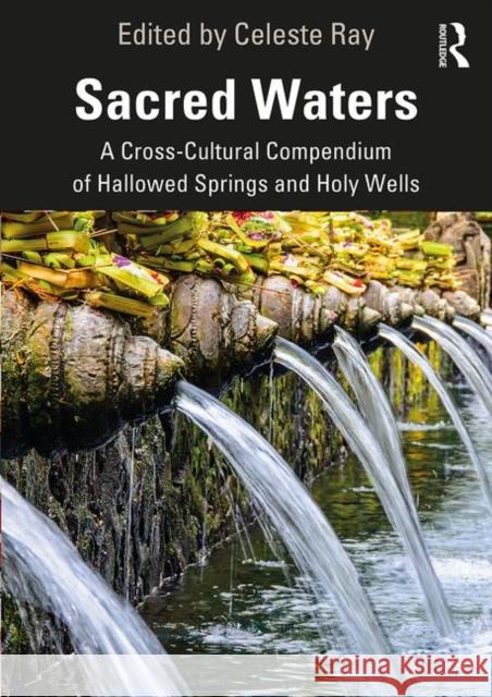 Sacred Waters: A Cross-Cultural Compendium of Hallowed Springs and Holy Wells Celeste Ray 9780367445133 Routledge - książka