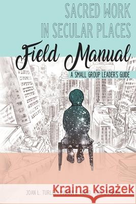 Sacred Work in Secular Places Field Manual: A Small Group Leader's Guide Marian L. Ward Teri Capshaw Joan L. Turley 9781951525026 Capshaw Media LLC - książka