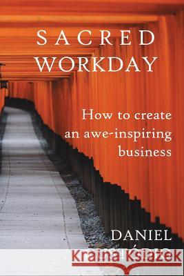 Sacred Workday: How to Create an Awe-Inspiring Business Daniel Custodio 9781986676809 Createspace Independent Publishing Platform - książka