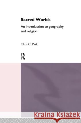 Sacred Worlds : An Introduction to Geography and Religion Chris C. Park Park Chris 9780415090131 Routledge - książka