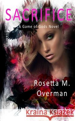 Sacrifice: A Game of Gods Novel Rosetta M. Overman 9781548984915 Createspace Independent Publishing Platform - książka