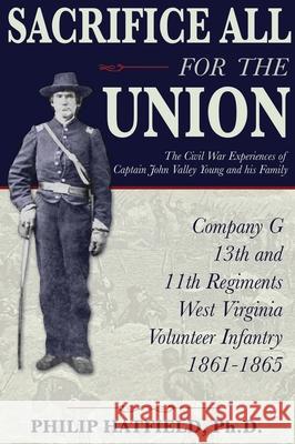 Sacrifice All for the Union: The Civil War Experiences of Captain John Valley Young and his Family Philip Hatfield 9781735073927 35th Star Publishing - książka