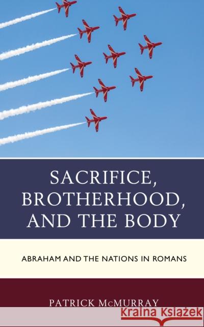 Sacrifice, Brotherhood, and the Body: Abraham and the Nations in Romans Patrick McMurray 9781978712782 Fortress Academic - książka