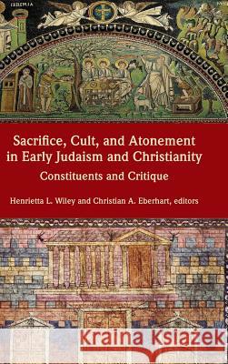 Sacrifice, Cult, and Atonement in Early Judaism and Christianity: Constituents and Critique Henrietta L Wiley, Christian A Eberhart 9780884141914 Society of Biblical Literature - książka