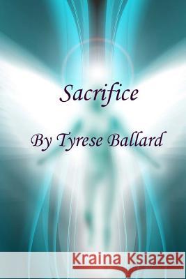 Sacrifice: Have you ever met your soulmate? That one person you'd do anything for? Would you sacrifice everything, even the world Ballard, Tyrese Slc 9781494293482 Createspace - książka