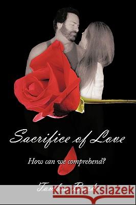Sacrifice of Love: How Can We Comprehend? Burke, Tambra 9781438912196 Authorhouse - książka