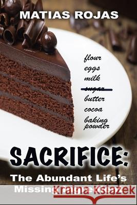 Sacrifice: The Abundant Life's Missing Ingredient Matias Rojas   9798378317554 Independently Published - książka