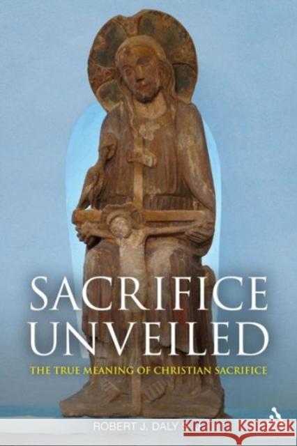 Sacrifice Unveiled: The True Meaning of Christian Sacrifice Daly, Robert J. 9780567034205 Continuum - książka