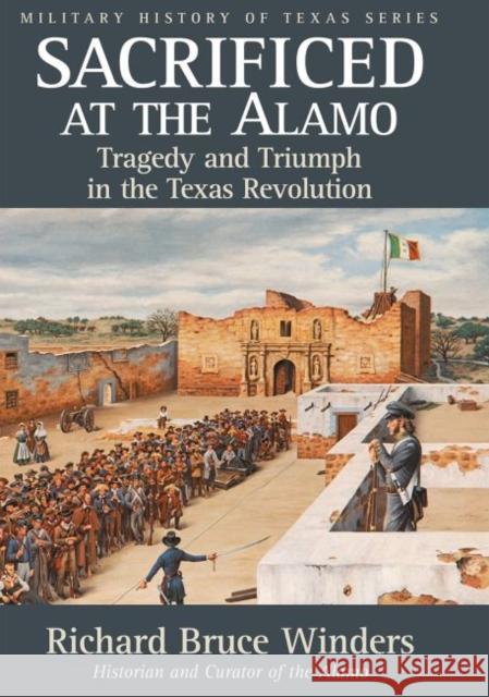 Sacrificed at the Alamo, 3: Tragedy and Triumph in the Texas Revolution Winders, Richard Bruce 9781933337760 State House Press - książka
