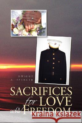 Sacrifices for Love and Freedom Dwight A. Spencer 9781436312332 Xlibris Corporation - książka