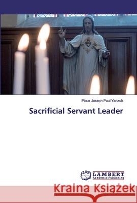 Sacrificial Servant Leader Yanzuh, Pious Joseph Paul 9786200101815 LAP Lambert Academic Publishing - książka