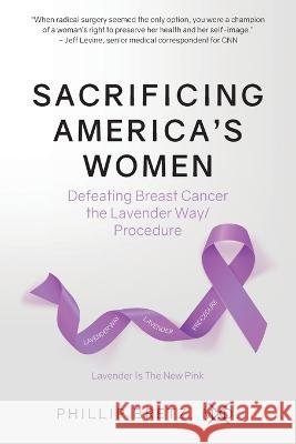 Sacrificing America's Women: Defeating Breast Cancer the Lavender Way/Procedure Phillip Bretz   9781662914232 Gatekeeper Press - książka