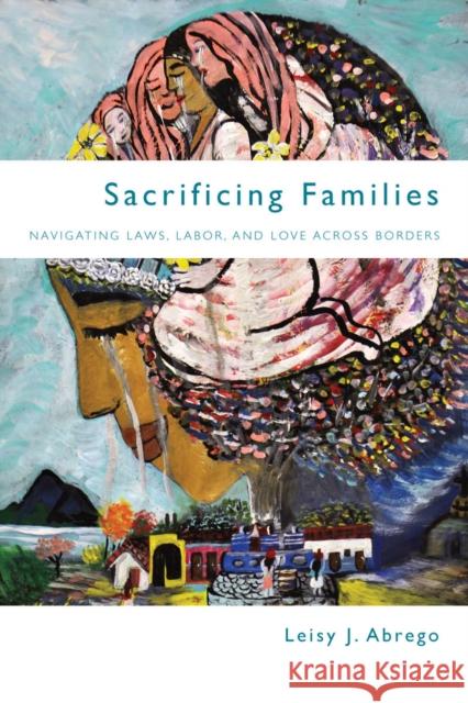 Sacrificing Families: Navigating Laws, Labor, and Love Across Borders Abrego, Leisy J. 9780804790512 Stanford University Press - książka