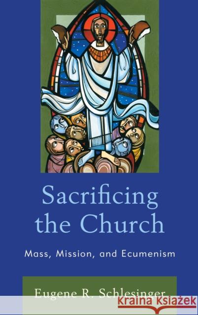 Sacrificing the Church: Mass, Mission, and Ecumenism Eugene R. Schlesinger 9781978700000 Fortress Academic - książka