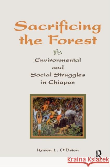 Sacrificing the Forest: Environmental and Social Struggle in Chiapas O'Brien, Karen 9780367317843 Taylor and Francis - książka