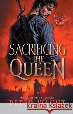 Sacrificing the Queen: An Epic Fantasy Fiction Series Peter Wacht 9781950236664 Kestrel Media Group LLC - książka