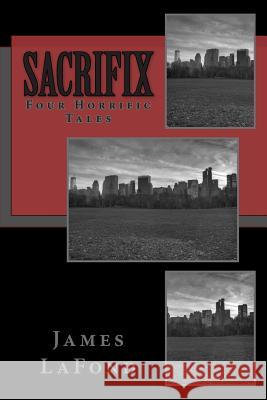 Sacrifix: Four Horrific Tales James LaFond 9781500741051 Createspace Independent Publishing Platform - książka