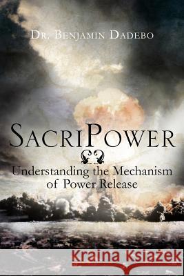 Sacripower: Understanding the Mechanism of Power Release Dadebo, Benjamin 9781477106167 Xlibris Corporation - książka