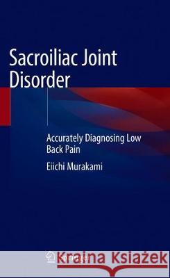 Sacroiliac Joint Disorder: Accurately Diagnosing Low Back Pain Murakami, Eiichi 9789811318061 Springer - książka