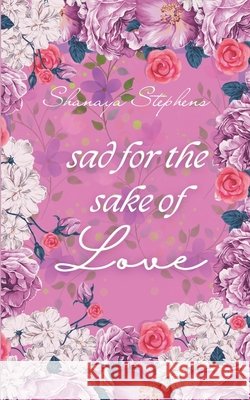 Sad For The Sake Of Love Shanaya Stephens 9798883612694 Independently Published - książka