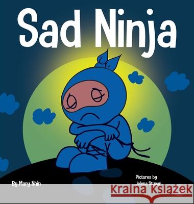Sad Ninja: A Children's Book About Dealing with Loss and Grief Mary Nhin Jelena Stupar Grow Gri 9781637310922 Grow Grit Press LLC - książka