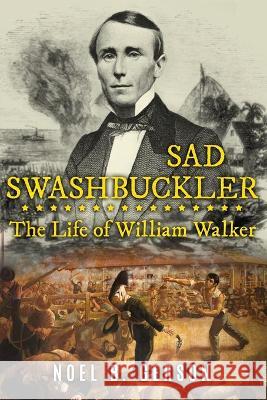Sad Swashbuckler: The Life of William Walker Noel B Gerson 9781800553514 Sapere Books - książka