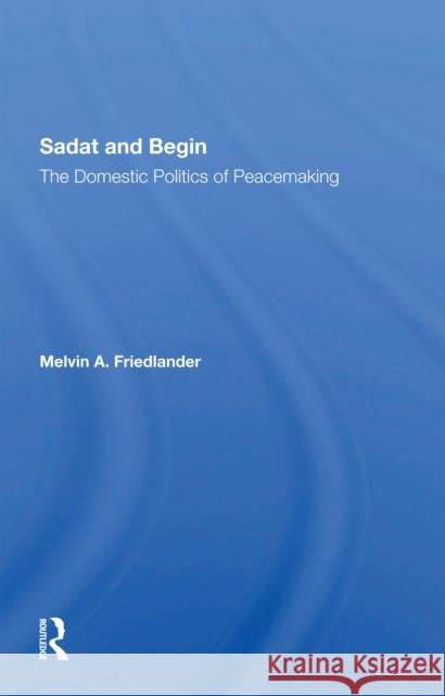 Sadat and Begin: The Domestic Politics of Peacemaking Melvin A. Friedlander 9780367302009 Routledge - książka
