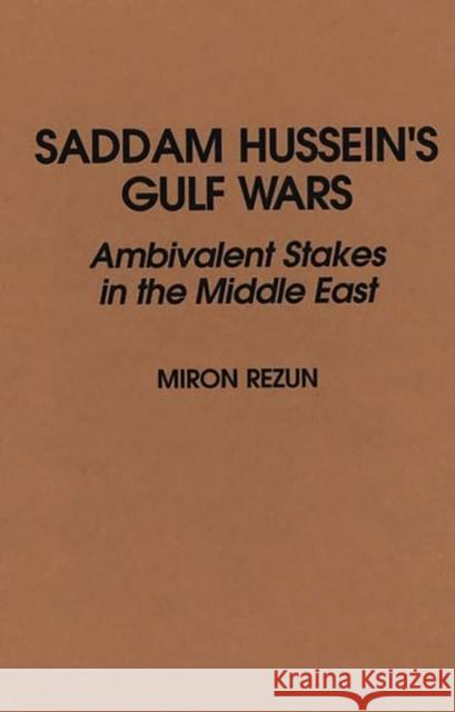 Saddam Hussein's Gulf Wars: Ambivalent Stakes in the Middle East Rezun, Miron 9780275943240 Praeger Publishers - książka