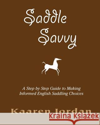 Saddle Savvy: A Step By Step Guide To Making Informed English Saddling Choices Jordan, Kaaren 9781461071655 Createspace Independent Publishing Platform - książka