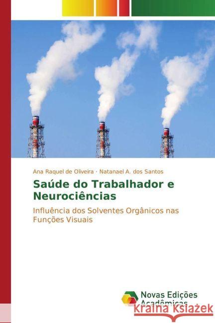 Saúde do Trabalhador e Neurociências : Influência dos Solventes Orgânicos nas Funções Visuais de Oliveira, Ana Raquel; A. dos Santos, Natanael 9783330996113 Novas Edicioes Academicas - książka