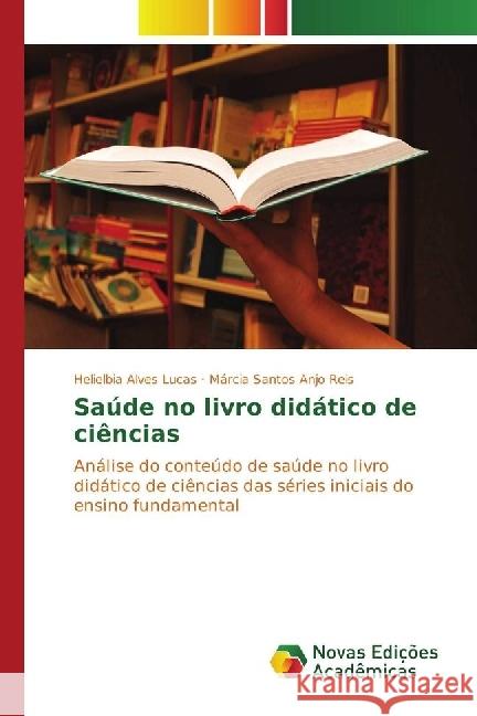 Saúde no livro didático de ciências : Análise do conteúdo de saúde no livro didático de ciências das séries iniciais do ensino fundamental Alves Lucas, Helielbia; Anjo Reis, Márcia Santos 9783330768475 Novas Edicioes Academicas - książka