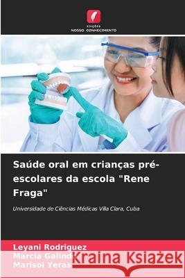 Saúde oral em crianças pré-escolares da escola Rene Fraga Leyani Rodriguez, Marcia Galindo, Marisol Yeras 9786204142517 Edicoes Nosso Conhecimento - książka