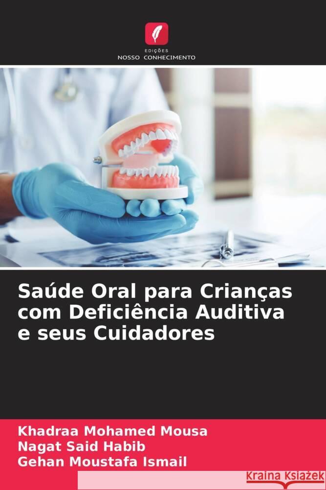 Saúde Oral para Crianças com Deficiência Auditiva e seus Cuidadores Mohamed Mousa, Khadraa, Said Habib, Nagat, Moustafa Ismail, Gehan 9786206443902 Edições Nosso Conhecimento - książka