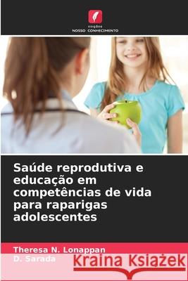 Sa?de reprodutiva e educa??o em compet?ncias de vida para raparigas adolescentes Theresa N. Lonappan D. Sarada 9786207946549 Edicoes Nosso Conhecimento - książka