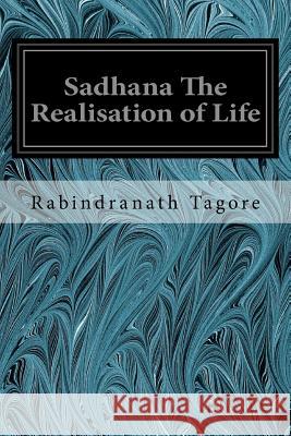 Sadhana The Realisation of Life Tagore, Rabindranath 9781540728913 Createspace Independent Publishing Platform - książka