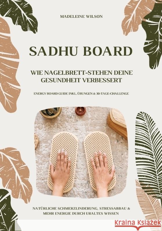 Sadhu Board - Wie Nagelbrett-Stehen deine Gesundheit verbessert: Natürliche Schmerzlinderung, Stressabbau & mehr Energie durch uraltes Wissen (Energy Board Guide inkl. Übungen & 30-Tage-Challenge) Wilson, Madeleine 9783384643759 tredition - książka
