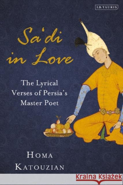 Sa'di in Love: The Lyrical Verses of Persia's Master Poet Homa Katouzian 9780755648290 I. B. Tauris & Company - książka