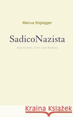 SadicoNazista: Geschichte, Film und Mythos Stiglegger, Marcus 9783741210884 Books on Demand - książka