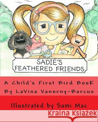 Sadie's Feathered Friends: A Child's First Bird Book! Lavina Vanorny-Barcus Sami Mac 9781495268090 Createspace - książka