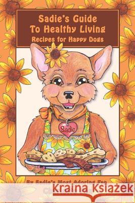 Sadie's Guide To Healthy Living: Recipes for Happy Dogs Fox, Charlotte L. 9780986153051 Fox Publications - książka