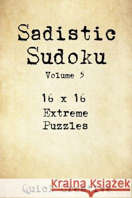 Sadistic Sudoku 16 x 16 Extreme Puzzles Volume 5: Hard Sudoku Puzzles for the Advanced Puzzle Solver, Great Gift for Adults, Teens and Kids Quick Creative 9781086887396 Independently Published - książka